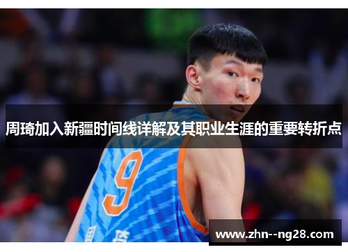 周琦加入新疆时间线详解及其职业生涯的重要转折点 周琦加入新疆时间线详解及其职业生涯的重要转折点
