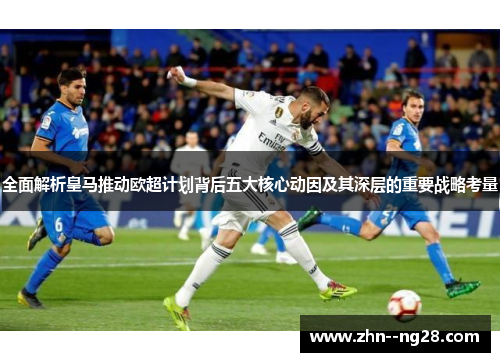 全面解析皇马推动欧超计划背后五大核心动因及其深层的重要战略考量 全面解析皇马推动欧超计划背后五大核心动因及其深层的重要战略考量