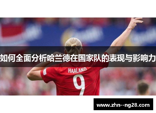 如何全面分析哈兰德在国家队的表现与影响力