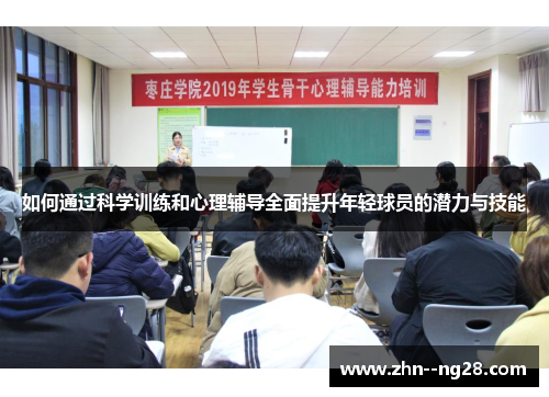 如何通过科学训练和心理辅导全面提升年轻球员的潜力与技能