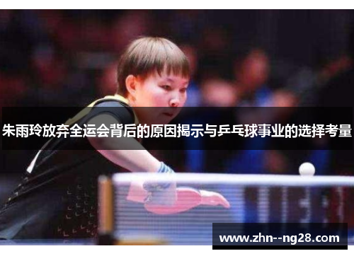 朱雨玲放弃全运会背后的原因揭示与乒乓球事业的选择考量 朱雨玲放弃全运会背后的原因揭示与乒乓球事业的选择考量